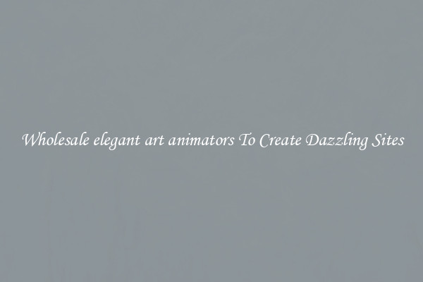 Wholesale elegant art animators To Create Dazzling Sites