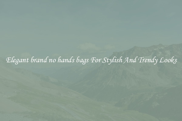 Elegant brand no hands bags For Stylish And Trendy Looks