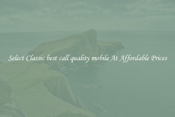 Select Classic best call quality mobile At Affordable Prices