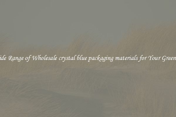 A Wide Range of Wholesale crystal blue packaging materials for Your Greenhouse