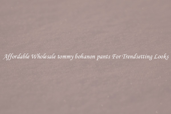 Affordable Wholesale tommy bohanon pants For Trendsetting Looks