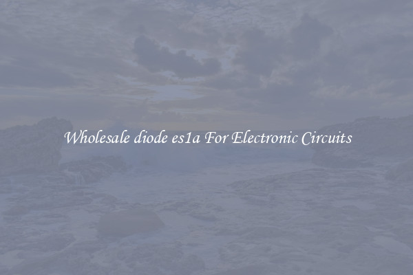 Wholesale diode es1a For Electronic Circuits