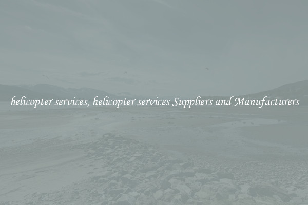 helicopter services, helicopter services Suppliers and Manufacturers