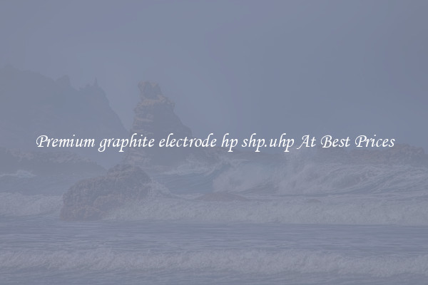 Premium graphite electrode hp shp.uhp At Best Prices