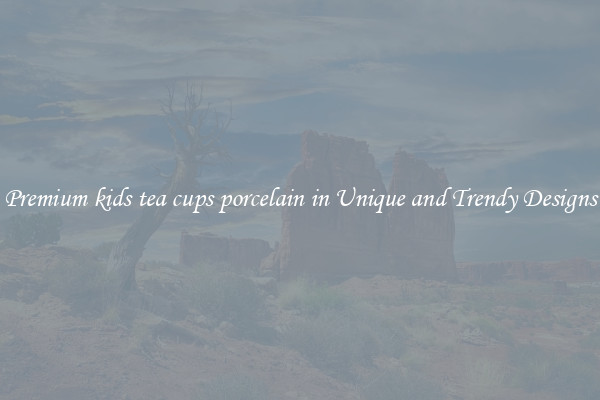 Premium kids tea cups porcelain in Unique and Trendy Designs