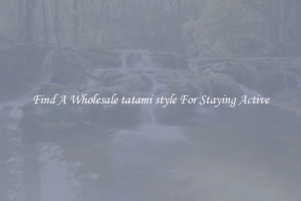 Find A Wholesale tatami style For Staying Active