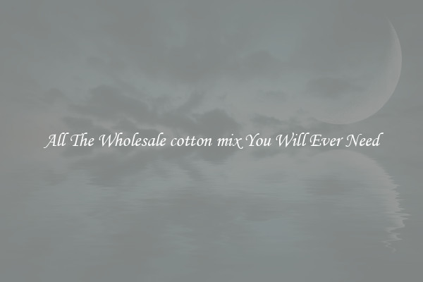 All The Wholesale cotton mix You Will Ever Need