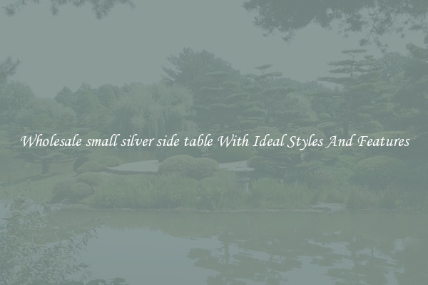 Wholesale small silver side table With Ideal Styles And Features