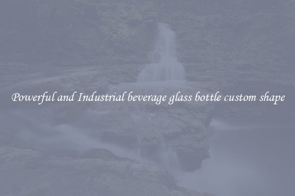 Powerful and Industrial beverage glass bottle custom shape