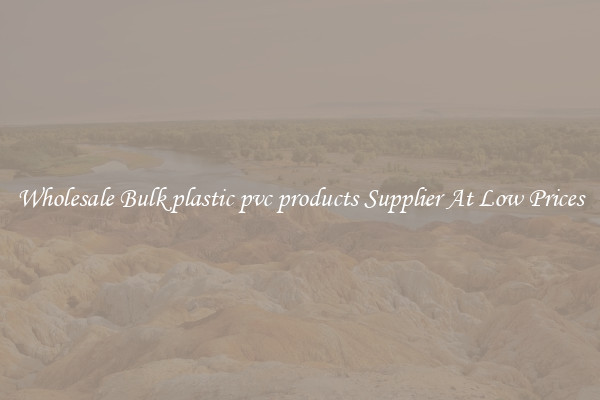 Wholesale Bulk plastic pvc products Supplier At Low Prices