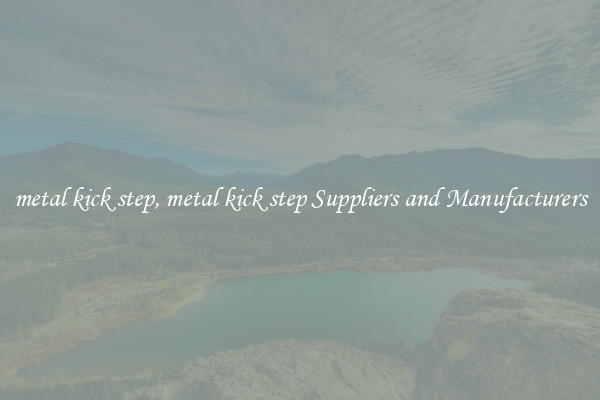 metal kick step, metal kick step Suppliers and Manufacturers