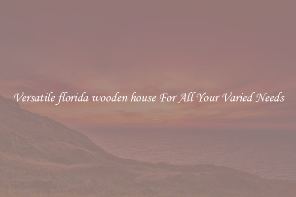 Versatile florida wooden house For All Your Varied Needs