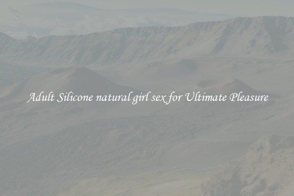 Adult Silicone natural girl sex for Ultimate Pleasure
