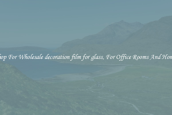 Shop For Wholesale decoration film for glass, For Office Rooms And Homes