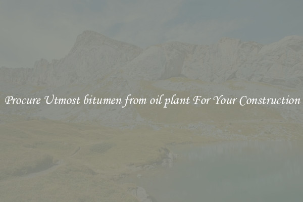 Procure Utmost bitumen from oil plant For Your Construction