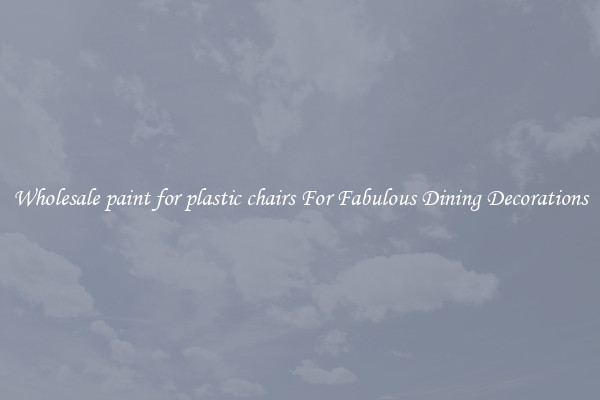 Wholesale paint for plastic chairs For Fabulous Dining Decorations
