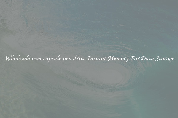 Wholesale oem capsule pen drive Instant Memory For Data Storage