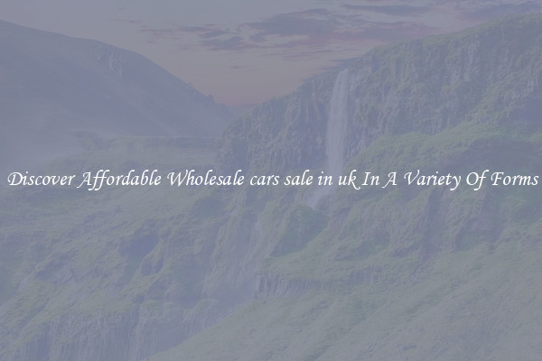 Discover Affordable Wholesale cars sale in uk In A Variety Of Forms