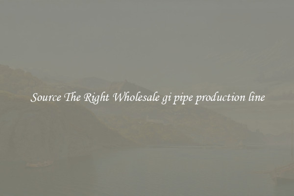 Source The Right Wholesale gi pipe production line