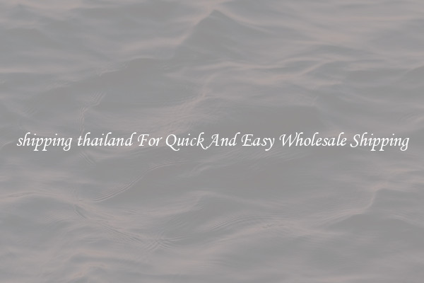shipping thailand For Quick And Easy Wholesale Shipping