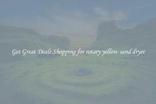 Get Great Deals Shopping for rotary yellow sand dryer
