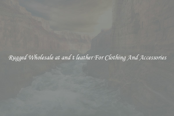 Rugged Wholesale at and t leather For Clothing And Accessories