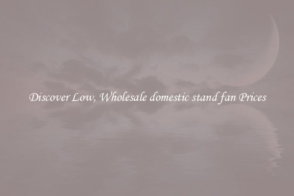 Discover Low, Wholesale domestic stand fan Prices