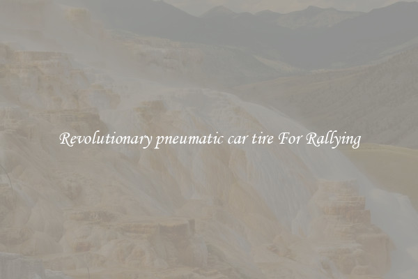 Revolutionary pneumatic car tire For Rallying