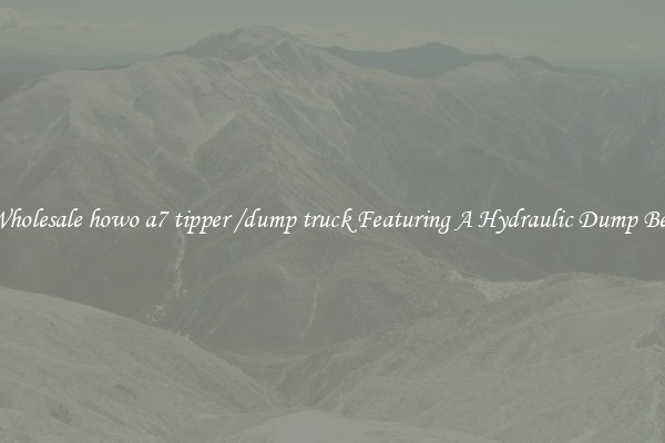 Wholesale howo a7 tipper /dump truck Featuring A Hydraulic Dump Bed