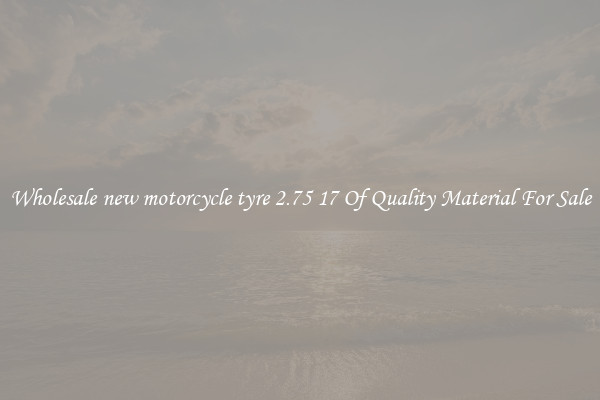 Wholesale new motorcycle tyre 2.75 17 Of Quality Material For Sale