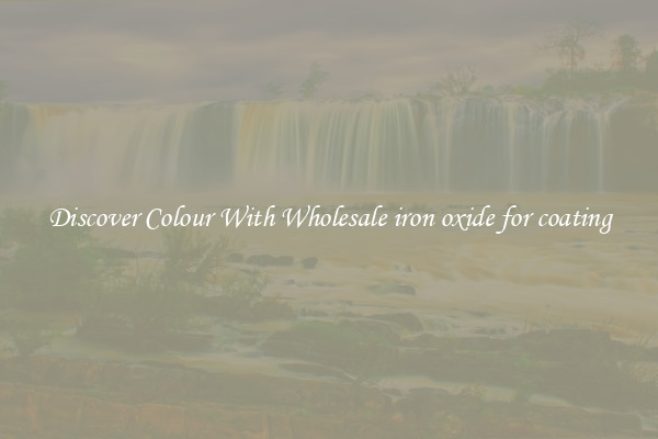 Discover Colour With Wholesale iron oxide for coating