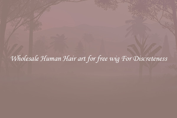 Wholesale Human Hair art for free wig For Discreteness