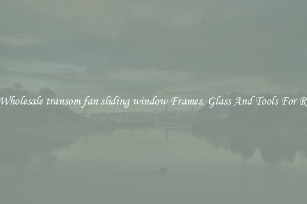 Get Wholesale transom fan sliding window Frames, Glass And Tools For Repair