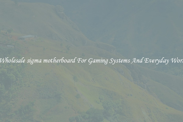 Wholesale sigma motherboard For Gaming Systems And Everyday Work