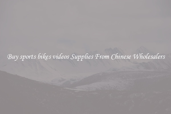 Buy sports bikes videos Supplies From Chinese Wholesalers