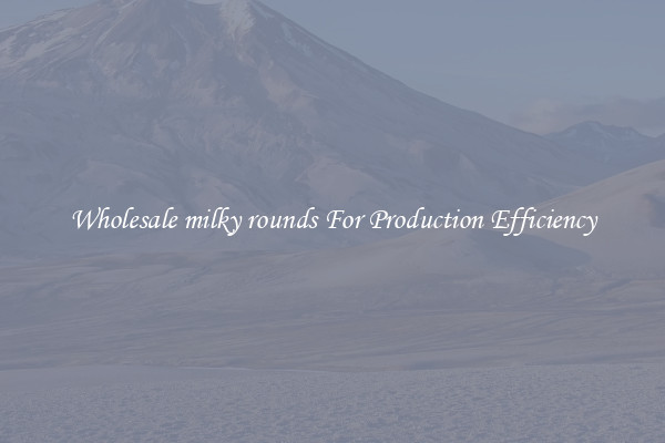 Wholesale milky rounds For Production Efficiency
