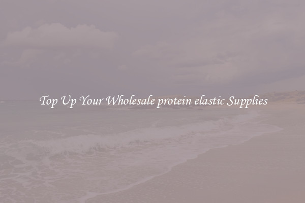 Top Up Your Wholesale protein elastic Supplies
