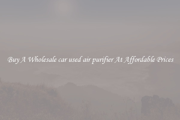 Buy A Wholesale car used air purifier At Affordable Prices