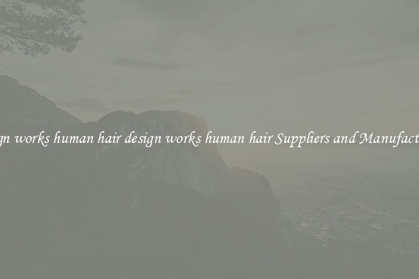 design works human hair design works human hair Suppliers and Manufacturers