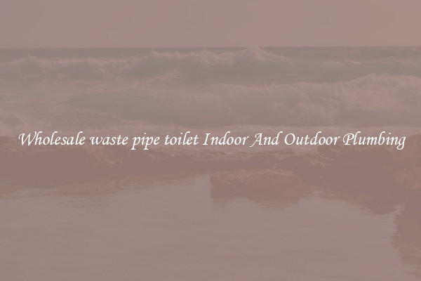 Wholesale waste pipe toilet Indoor And Outdoor Plumbing