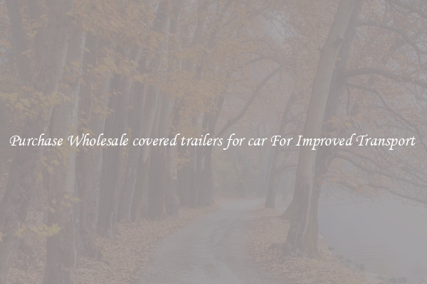 Purchase Wholesale covered trailers for car For Improved Transport 