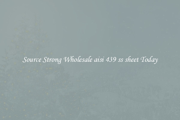 Source Strong Wholesale aisi 439 ss sheet Today