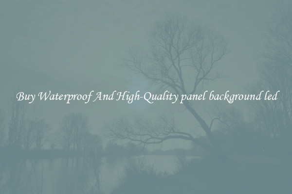 Buy Waterproof And High-Quality panel background led