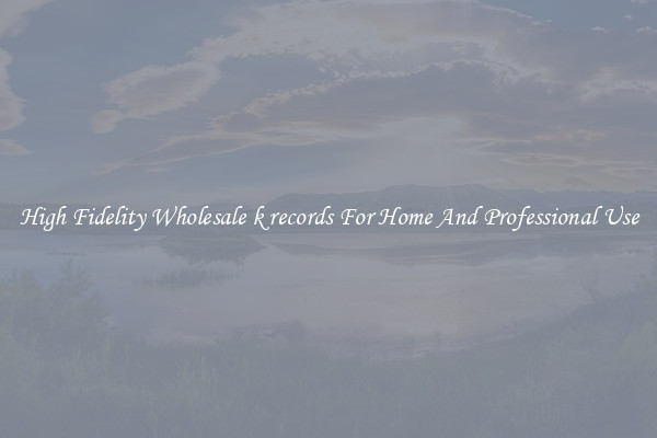 High Fidelity Wholesale k records For Home And Professional Use