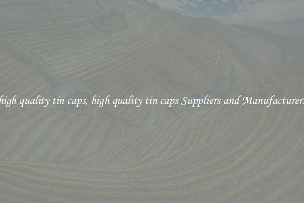 high quality tin caps, high quality tin caps Suppliers and Manufacturers