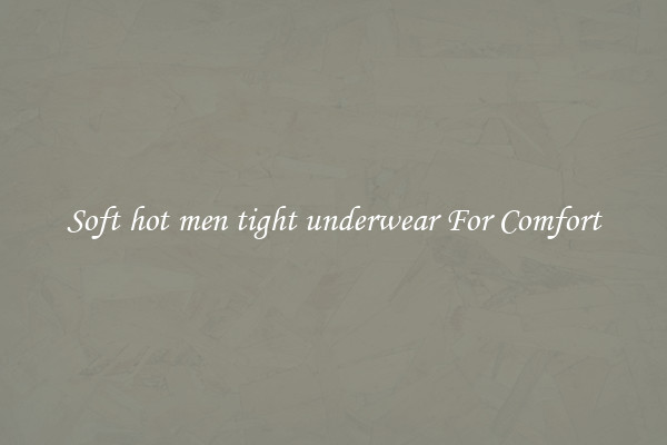 Soft hot men tight underwear For Comfort