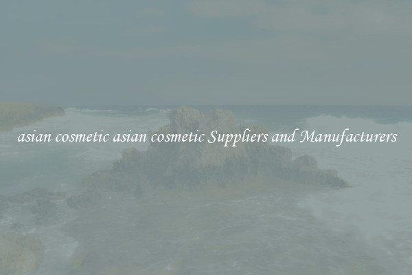 asian cosmetic asian cosmetic Suppliers and Manufacturers