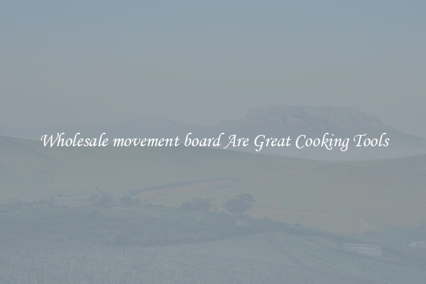 Wholesale movement board Are Great Cooking Tools