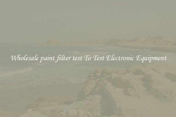 Wholesale paint filter test To Test Electronic Equipment
