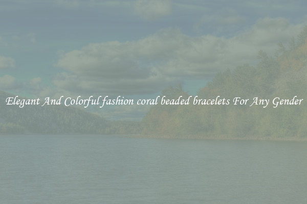 Elegant And Colorful fashion coral beaded bracelets For Any Gender